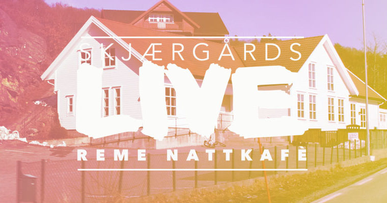 Skjærgårds LIVE Reme Nattkafé